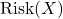 \mathrm{Risk}(X)