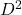 D^2