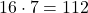 16 \cdot 7 = 112