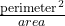 Rendered by QuickLaTeX.com \frac{\text{perimeter}^{2}}{area}