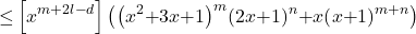 \[\mathrm{\le }\left[x^{m\mathrm{+}2l\mathrm{-}d}\right]\left({\left(x^2\mathrm{+}3x\mathrm{+}1\right)}^m{\left(2x\mathrm{+}1\right)}^n\mathrm{+}x{\left(x\mathrm{+}1\right)}^{m\mathrm{+}n}\right)\]