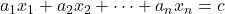 a_1 x_1 + a_2 x_2 + \cdots + a_n x_n = c