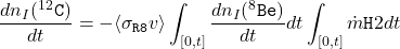 \begin{equation*}\frac{dn_{I}(^{12}\texttt{C})}{dt}=-\langle\sigma_{\texttt{R8}}v\rangle\int_{[0,t]}\frac{dn_{I}(^{8}\texttt{Be})}{dt}dt\int_{[0,t]}\dot{m}{\texttt{H}{2}}dt\end{equation*}
