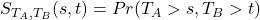S_{T_A,T_B} (s,t) = Pr(T_{A} > s, T_{B} > t)