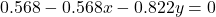 \[0.568 - 0.568x - 0.822y = 0\]