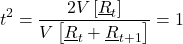 \begin{equation*}t^{2}= \frac{2V\left [ \underline{R}_{t}\right ]}{V\left [ \underline{R}_{t}+ \underline{R}_{t+1} \right ]}=1\end{equation*}