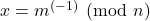 x=m^{(-1)} \pmod n