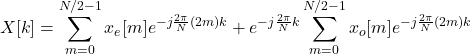 \[X[k] = \sum_{m=0}^{N/2-1} x_e[m] e^{-j \frac{2\pi}{N}(2m)k} + e^{-j \frac{2\pi}{N}k} \sum_{m=0}^{N/2-1} x_o[m] e^{-j \frac{2\pi}{N}(2m)k}\]