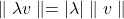 \parallel \lambda v \parallel = |\lambda| \parallel v \parallel