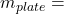 m_{plate} =