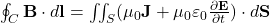 \oint_{C} \mathbf{B} \cdot d\mathbf{l} = \iint_{S} (\mu_0 \mathbf{J} + \mu_0 \varepsilon_0 \frac{\partial \mathbf{E}}{\partial t}) \cdot d\mathbf{S}