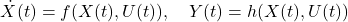 \[\dot{X}(t) = f(X(t),U(t)), \quad Y(t) = h(X(t),U(t)) \]