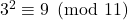 3^{2} \equiv 9 \pmod {11}