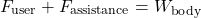 \begin{equation*}F_{\text{user}} + F_{\text{assistance}} &= W_{\text{body}} \end{equation*}