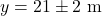 \[y = 21 \pm 2 \text{ m}\]