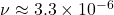 \nu \approx 3.3 \times 10^{-6}