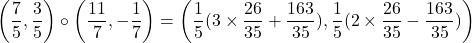 \[\left(\frac{7}{5}, \frac{3}{5}\right) \circ \left(\frac{11}{7}, -\frac{1}{7}\right) = \left(\frac{1}{5}(3 \times \frac{26}{35} + \frac{163}{35}), \frac{1}{5}(2 \times \frac{26}{35} - \frac{163}{35})\right)\]