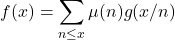 \begin{equation*} f(x) = \sum_{n \leq x} \mu(n) g(x/n) \end{equation*}
