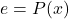 \[e = P(x)\]