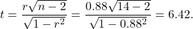 \[t = \frac{r\sqrt{n-2}}{\sqrt{1-r^2}}= \frac{0.88\sqrt{14-2}}{\sqrt{1-0.88^2}}= 6.42.\]