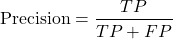 \begin{equation*}\text{Precision} = \frac{TP}{TP + FP}\end{equation*}