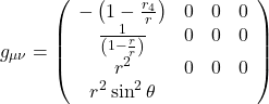 \[g_{\mu \nu}=\left(\begin{array}{cccc}-\left(1-\frac{r_4}{r}\right) & 0 & 0 & 0 \0 & \frac{1}{\left(1-\frac{r}{r}\right)} & 0 & 0 \0 & 0 & r^2 & 0 \0 & 0 & 0 & r^2 \sin ^2 \theta\end{array}\right)\]