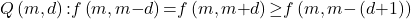 \[Q\left(m,d\right)\mathrm{:}f\left(m,m\mathrm{-}d\right)\mathrm{=}f\left(m,m\mathrm{+}d\right)\mathrm{\ge }f\left(m,m\mathrm{-}\left(d\mathrm{+}1\right)\right)\]