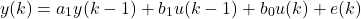 \[y(k) = a_1 y(k-1) + b_1 u(k-1) + b_0 u(k) + e(k) \]