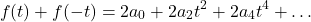 \[f(t) + f(-t) = 2a_0 + 2a_2t^2 + 2a_4 t^4 + \dots\]