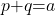 p\mathrm{+}q\mathrm{=}a