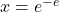 x = e^{-e}