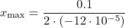 \[x_{\max} = \frac{0.1}{2 \cdot (-12 \cdot 10^{-5})}\]
