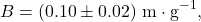 \[B = (0.10 \pm 0.02)\ \text{m}\cdot\text{g}^{-1},\]