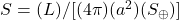 S=(L)/[(4\pi)(a^2)(S_{\oplus})]