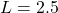 L = 2.5