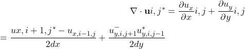 \begin{equation*}\begin{split}\nabla \cdot \mathbf{u}{i, j}^* &= \frac{\partial u_x^}{\partial x}{i, j} + \frac{\partial u_y^}{\partial y}{i, j} \ &= \frac{u{x, i+1, j}^* - u_{x, i-1, j}^}{2dx} + \frac{u_{y, i, j+1}^ - u_{y, i, j-1}^*}{2dy}\end{split}\end{equation*}