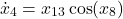 \[\dot{x}_4 &= x_{13} \cos(x_8) \]