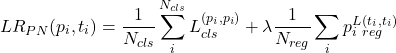 \[LR_{PN}{(p_i,t_i)} = \frac{1}{N_{cls}} \sum_{i} ^ {N_{cls}} L_{cls} ^ {(p_i,p_i)} + \lambda \frac{1}{N_{reg}} \sum_{i} p_i ^ L_{reg} ^ {(t_i, t_i)}\]