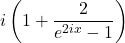\[i\left(1+\frac{2}{e^{2ix}-1}\right)\]