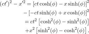 \[\begin{split}  (ct')^2 - x'^2 = \left[ct \cosh(\phi) - x \sinh(\phi)\right]^2 \\ \quad - \left[-ct \sinh(\phi) + x \cosh(\phi)\right]^2 \\ = ct^2 \left[\cosh^2(\phi) - \sinh^2(\phi)\right] \\ \quad + x^2 \left[\sinh^2(\phi) - \cosh^2(\phi)\right]. \end{split}\]