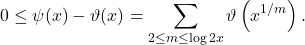 \[0 \leq \psi(x)-\vartheta(x)=\sum_{2 \leq m \leq \log 2 x} \vartheta\left(x^{1 / m}\right) .\]