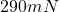 290 mN