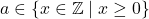 a \in \{ x \in \mathbb{Z} \mid x \geq 0 \}