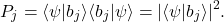 \begin{equation*} P_j=\langle\psi|b_j\rangle\langle{b_j}|\psi\rangle=|\langle\psi|b_j\rangle|^2.\end{equation*}