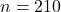 n = 210
