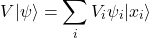 \begin{equation*}V|\psi \rangle = \sum_{i} V_{i} \psi_{i}|x_{i}\rangle\end{equation*}