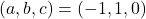 (a,b,c) = (-1,1,0)