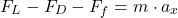 \begin{equation*} F_L - F_D - F_f = m \cdot a_x \end{equation*}