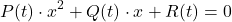 \[P(t) \cdot x^2 + Q(t) \cdot x + R(t) = 0\]