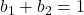 b_1 + b_2 = 1